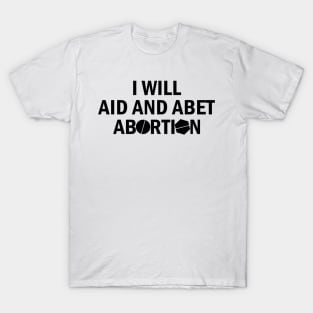 I Will Aid And Abet Abortion T-Shirt